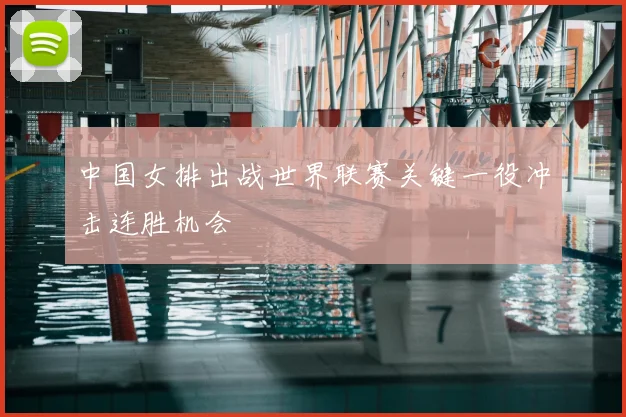 中国女排出战世界联赛关键一役冲击连胜机会