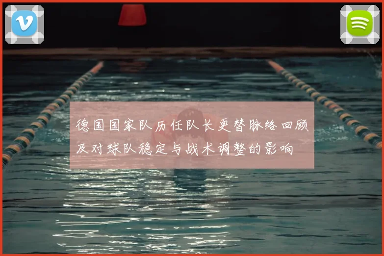 德国国家队历任队长更替脉络回顾及对球队稳定与战术调整的影响
