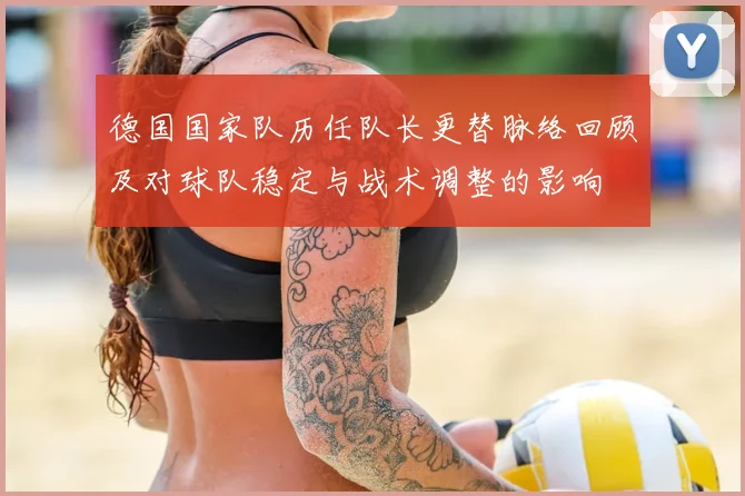 德国国家队历任队长更替脉络回顾及对球队稳定与战术调整的影响