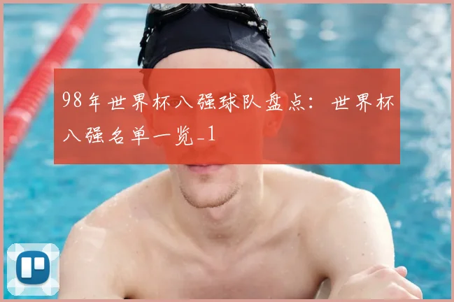 98年世界杯八强球队盘点:世界杯八强名单一览_1